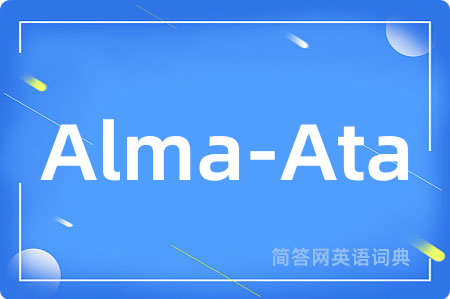 Alma-Ata是什么意思,Alma-Ata的中文翻译 Alma-Ata