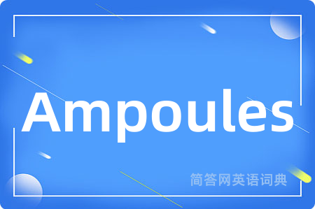 Ampoules是什么意思,Ampoules的中文翻译 Ampoules