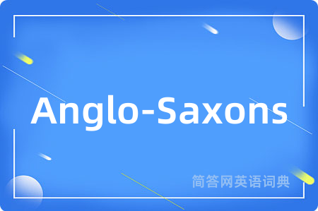 Anglo-Saxons是什么意思,Anglo-Saxons的中文翻译 Anglo-Saxons