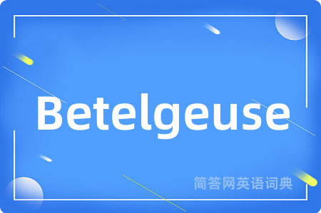 Betelgeuse是什么意思,Betelgeuse的中文翻译 Betelgeuse