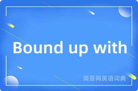 Bound up with