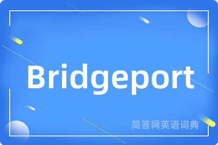 Bridgeport是什么意思,Bridgeport的中文翻译 Bridgeport