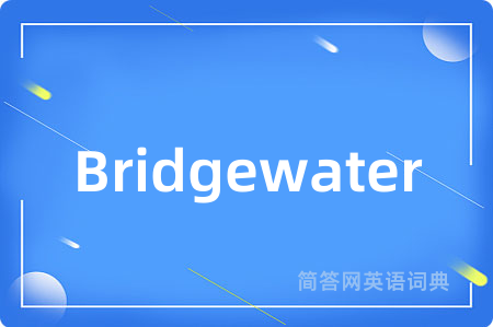 Bridgewater是什么意思,Bridgewater的中文翻译 Bridgewater