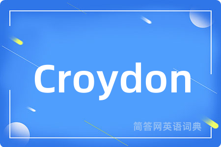 Croydon是什么意思,Croydon的中文翻译 Croydon