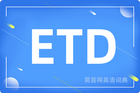 ETD是什么意思,ETD的中文翻译 ETD