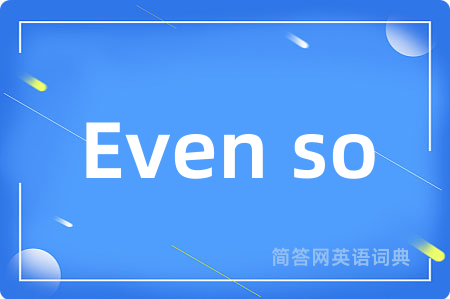 Even so