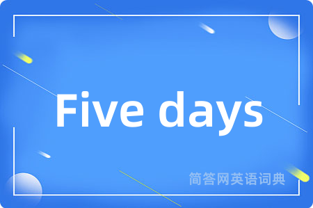 Five days