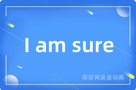 I am sure
