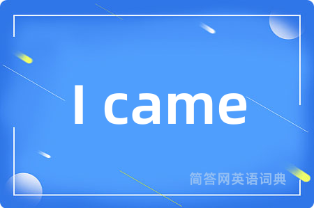 I came