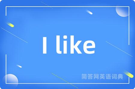 I like是什么意思,I like的中文翻译 I like