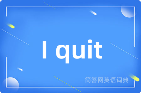 I quit