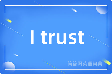 I trust