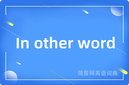 In other word