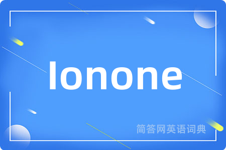 Ionone是什么意思,Ionone的中文翻译 Ionone