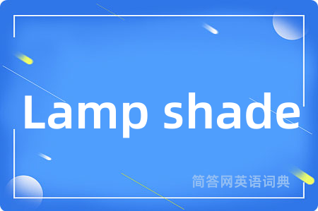 Lamp shade是什么意思,Lamp shade的中文翻译 Lamp shade