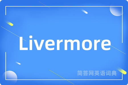 Livermore是什么意思,Livermore的中文翻译 Livermore
