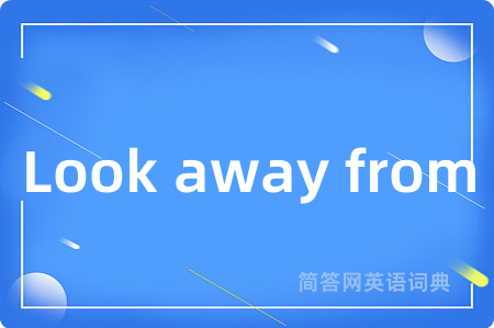 Look away from是什么意思,Look away from的中文翻译 Look away from