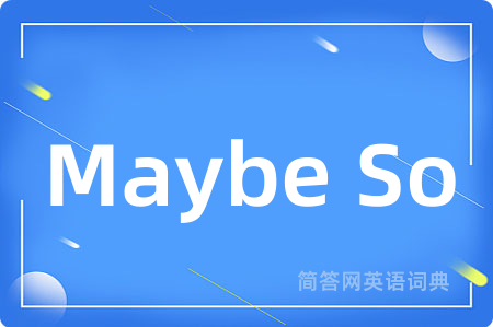 Maybe So