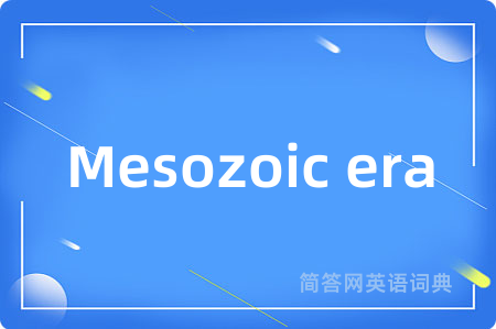 Mesozoic era是什么意思,Mesozoic era的中文翻译 Mesozoic era