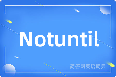 Notuntil