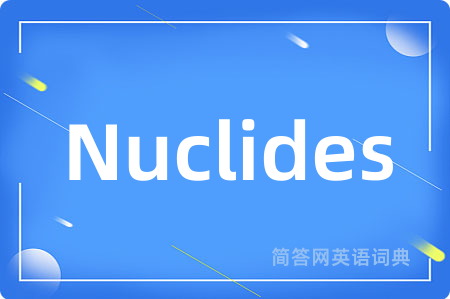 Nuclides是什么意思,Nuclides的中文翻译 Nuclides