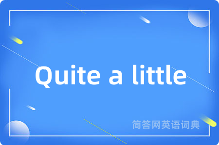 Quite a little是什么意思,Quite a little的中文翻译 Quite a little