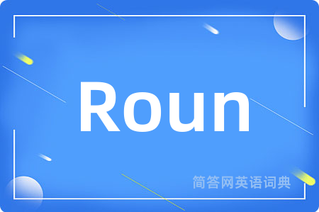 Roun是什么意思,Roun的中文翻译 Roun