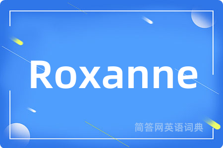 Roxanne是什么意思,Roxanne的中文翻译 Roxanne