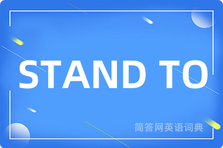 STAND TO是什么意思,STAND TO的中文翻译 STAND TO