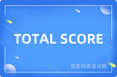TOTAL SCORE是什么意思,TOTAL SCORE的中文翻译 TOTAL SCORE
