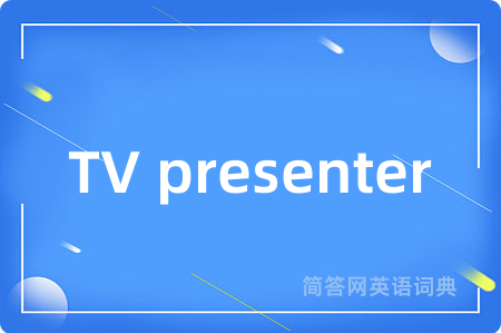 TV presenter是什么意思,TV presenter的中文翻译 TV presenter