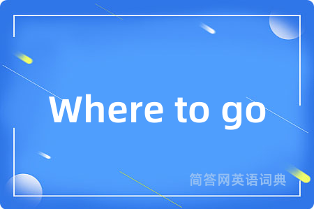 Where to go