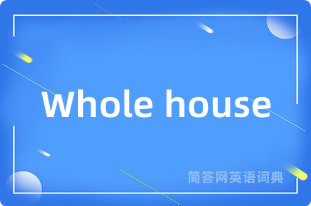 Whole house