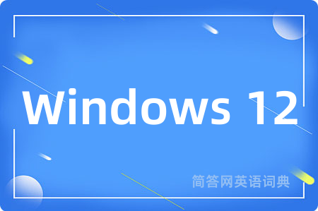 Windows 12是什么意思,Windows 12的中文翻译 Windows 12