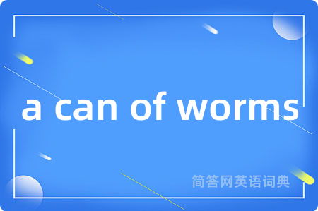 a can of worms是什么意思,a can of worms的中文翻译 a can of worms
