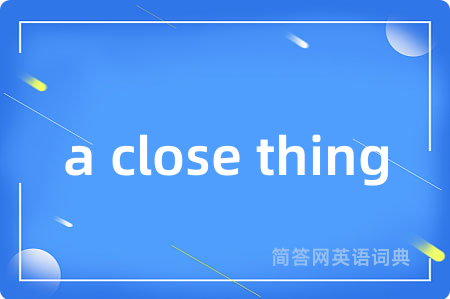 a close thing