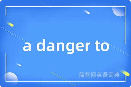 a danger to