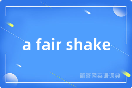 a fair shake