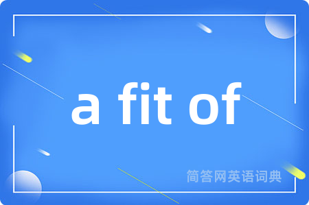 a fit of