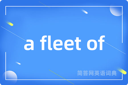 a fleet of是什么意思,a fleet of的中文翻译 a fleet of