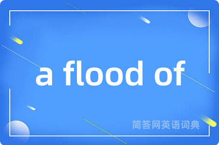 a flood of是什么意思,a flood of的中文翻译 a flood of