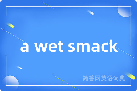 a wet smack