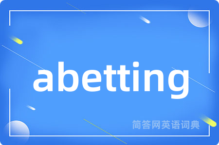 abetting是什么意思,abetting的中文翻译 abetting