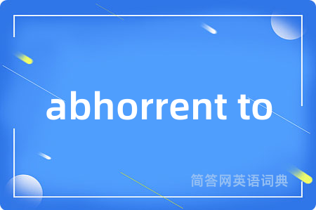 abhorrent to