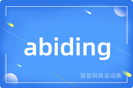 abiding是什么意思,abiding的中文翻译 abiding