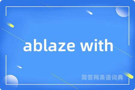 ablaze with是什么意思,ablaze with的中文翻译 ablaze with