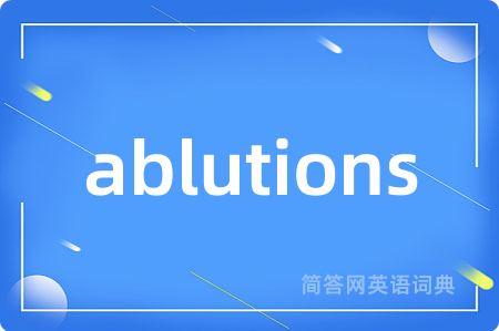 ablutions是什么意思,ablutions的中文翻译 ablutions