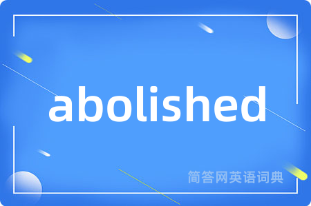 abolished是什么意思,abolished的中文翻译 abolished