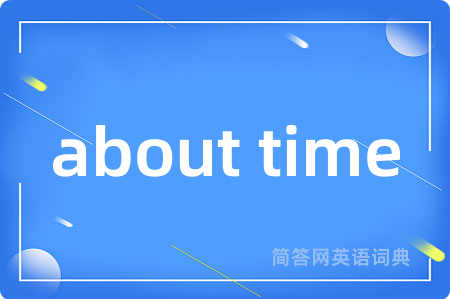 about time是什么意思,about time的中文翻译 about time