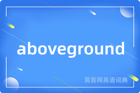 aboveground是什么意思,aboveground的中文翻译 aboveground
